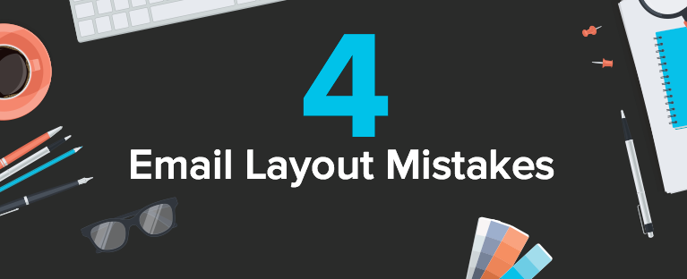 4 Layout Mistakes to Avoid at All Costs When Sending Out Email Campaigns